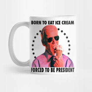 Born To Eat Ice Cream Forced To Be President Mug